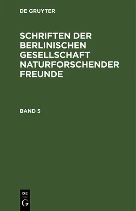 Degruyter |  Schriften der Berlinischen Gesellschaft naturforschender Freunde. Band 5 | Buch |  Sack Fachmedien