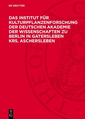 Degruyter |  Das Institut für Kulturpflanzenforschung der Deutschen Akademie der Wissenschaften zu Berlin in Gatersleben Krs. Aschersleben | Buch |  Sack Fachmedien