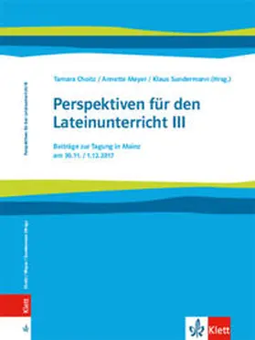 Choitz / Meyer / Sundermann |  Perspektiven für den Lateinunterricht III. Beiträge zur Tagung in Mainz am 30.11. / 01.12.2017 | Buch |  Sack Fachmedien