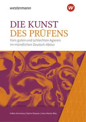 Herrmann / Strasser / Blitz |  Die Kunst des Prüfens. Vom guten und schlechten Agieren im mündlichen Deutsch-Abitur. Baden-Württemberg | Buch |  Sack Fachmedien