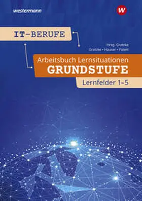 Patett / Gratzke / Hauser |  IT-Berufe. Arbeitsbuch Lernsituationen Grundstufe Lernfelder 1-5 | Buch |  Sack Fachmedien