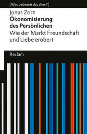 Zorn |  Ökonomisierung des Persönlichen. Wie der Markt Freundschaft und Liebe erobert. [Was bedeutet das alles?] | Buch |  Sack Fachmedien