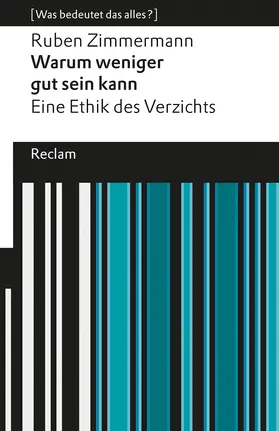 Zimmermann | Warum weniger gut sein kann. Eine Ethik des Verzichts. [Was bedeutet das alles?] | Buch | 978-3-15-014661-3 | sack.de