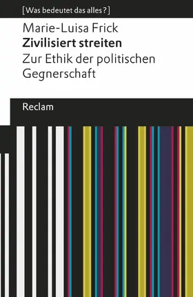 Frick |  Zivilisiert streiten. Zur Ethik der politischen Gegnerschaft. [Was bedeutet das alles?] | eBook | Sack Fachmedien