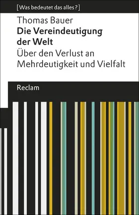 Bauer |  Die Vereindeutigung der Welt. Über den Verlust an Mehrdeutigkeit und Vielfalt. [Was bedeutet das alles?] | eBook | Sack Fachmedien