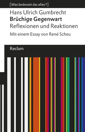 Gumbrecht |  Brüchige Gegenwart. Reflexionen und Reaktionen. Mit einem Essay von René Scheu. [Was bedeutet das alles?] | eBook | Sack Fachmedien