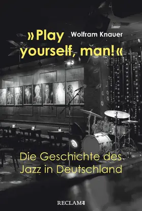 Knauer |  "Play yourself, man!". Die Geschichte des Jazz in Deutschland | eBook | Sack Fachmedien