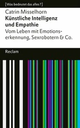 Misselhorn |  Künstliche Intelligenz und Empathie. Vom Leben mit Emotionserkennung, Sexrobotern & Co. [Was bedeutet das alles?] | eBook | Sack Fachmedien