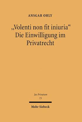 Ohly |  "Volenti non fit iniuria" - Die Einwilligung im Privatrecht | Buch |  Sack Fachmedien