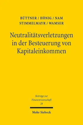 Büttner / Hönig / Nam |  Neutralitätsverletzungen in der Besteuerung von Kapitaleinkommen und deren Wachstumswirkungen | Buch |  Sack Fachmedien