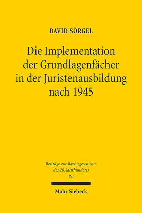 Sörgel |  Die Implementation der Grundlagenfächer in der Juristenausbildung nach 1945 | Buch |  Sack Fachmedien