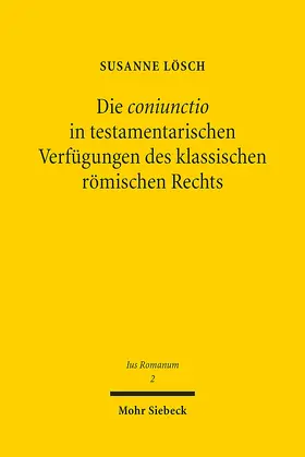 Lösch |  Die coniunctio in testamentarischen Verfügungen des klassischen römischen Rechts | Buch |  Sack Fachmedien