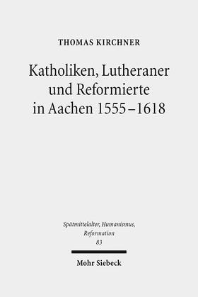 Kirchner |  Kirchner, T: Katholiken, Lutheraner und Reformierte in Aache | Buch |  Sack Fachmedien