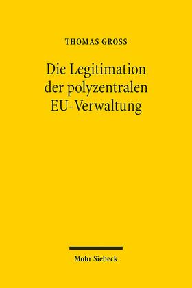 Groß |  Die Legitimation der polyzentralen EU-Verwaltung | Buch |  Sack Fachmedien