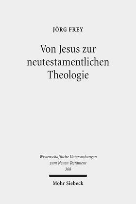 Frey / Schließer / Schliesser |  Von Jesus zur neutestamentlichen Theologie | Buch |  Sack Fachmedien
