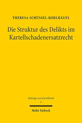 Schüssel-Kohlhäufl |  Die Struktur des Delikts im Kartellschadenersatzrecht | Buch |  Sack Fachmedien