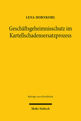 Hornkohl |  Geschäftsgeheimnisschutz im Kartellschadensersatzprozess | Buch |  Sack Fachmedien