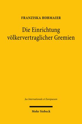 Hobmaier |  Hobmaier, F: Einrichtung völkervertraglicher Gremien | Buch |  Sack Fachmedien