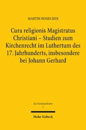 Honecker |  Cura religionis Magistratus Christiani - Studien zum Kirchenrecht im Luthertum des 17. Jahrhunderts, insbesondere bei Johann Gerhard | eBook | Sack Fachmedien