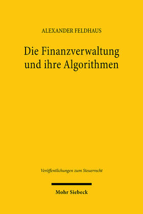 Feldhaus |  Die Finanzverwaltung und ihre Algorithmen | Buch |  Sack Fachmedien