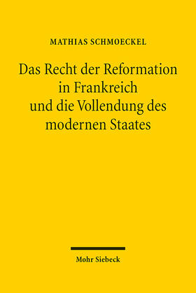 Schmoeckel |  Das Recht der Reformation in Frankreich und die Vollendung des modernen Staates | eBook | Sack Fachmedien