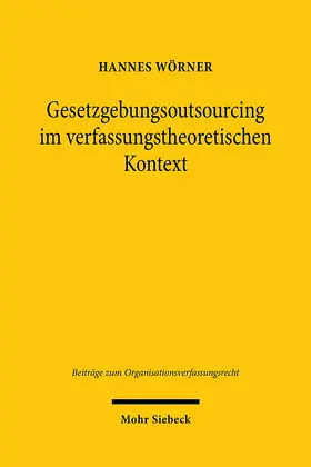 Wörner |  Gesetzgebungsoutsourcing im verfassungstheoretischen Kontext | Buch |  Sack Fachmedien