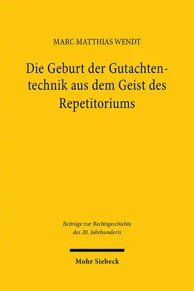 Wendt | Die Geburt der Gutachtentechnik aus dem Geist des Repetitoriums | Buch | 978-3-16-164471-9 | sack.de