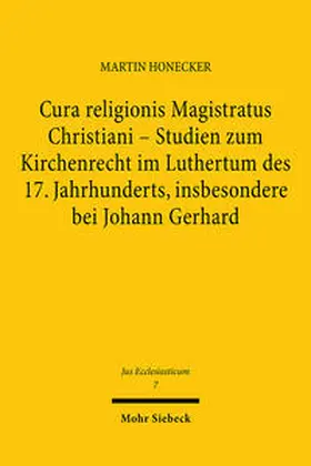 Honecker |  Cura religionis Magistratus Christiani - Studien zum Kirchenrecht im Luthertum des 17. Jahrhunderts, insbesondere bei Johann Gerhard | Buch |  Sack Fachmedien