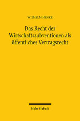 Henke |  Das Recht der Wirtschaftssubventionen als öffentliches Vertragsrecht | Buch |  Sack Fachmedien