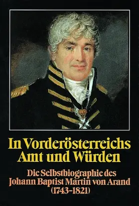  In Vorderösterreichs Amt und Würden. Die Selbstbiographie des Johann Baptist Martin von Arand (1743-1821) | Buch |  Sack Fachmedien