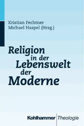 Fechtner / Haspel | Religion in der Lebenswelt der Moderne | Buch | 978-3-17-015271-7 | sack.de