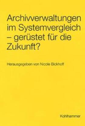 Bickhoff |  Archivverwaltungen im Systemvergleich- gerüstet für die Zukunft? | Buch |  Sack Fachmedien