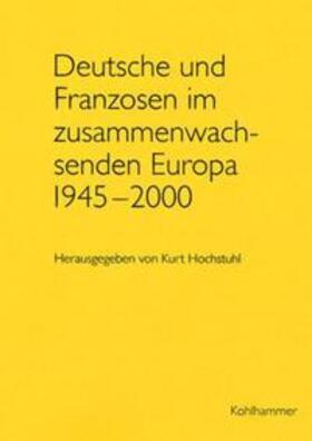 Hochstuhl |  Deutsche und Franzosen im zusammenwachsenden Europa 1945 - 2000 | Buch |  Sack Fachmedien