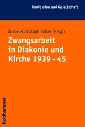 Kaiser |  Zwangsarbeit in Kirche und Diakonie 1939 - 45 | Buch |  Sack Fachmedien