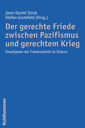 Strub / Grotefeld |  Der gerechte Friede zwischen Pazifismus und gerechtem Krieg | Buch |  Sack Fachmedien