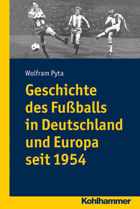 Pyta |  Geschichte des Fußballs in Deutschland und Europa seit 1954 | Buch |  Sack Fachmedien