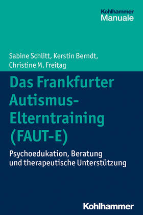 Schlitt / Berndt / Freitag |  Das Frankfurter Autismus-Elterntraining (FAUT-E) | Buch |  Sack Fachmedien