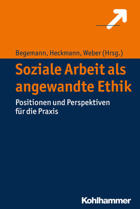 Begemann / Heckmann / Weber |  Soziale Arbeit als angewandte Ethik | Buch |  Sack Fachmedien