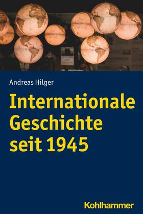 Hilger |  Internationale Geschichte seit 1945 | eBook | Sack Fachmedien