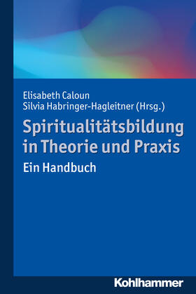 Caloun / Habringer-Hagleitner |  Spiritualitätsbildung in Theorie und Praxis | Buch |  Sack Fachmedien