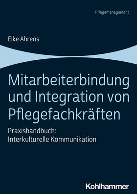 Ahrens | Mitarbeiterbindung und Integration von Pflegefachkräften | Buch | 978-3-17-036364-9 | sack.de