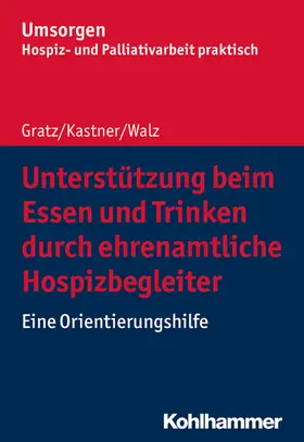 Gratz / Kastner / Walz | Unterstützung beim Essen und Trinken durch ehrenamtliche Hospizbegleiter | E-Book | sack.de