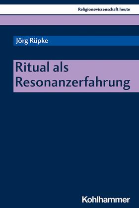 Rüpke / Beinhauer-Köhler |  Ritual als Resonanzerfahrung | eBook | Sack Fachmedien