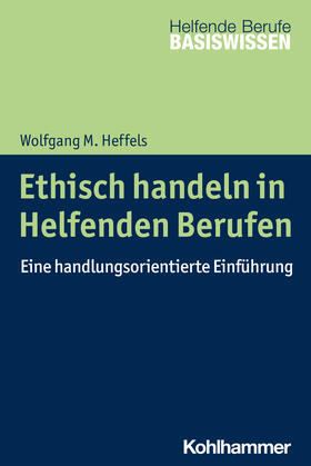 Heffels | Ethisch handeln in Helfenden Berufen | Buch | 978-3-17-039886-3 | sack.de