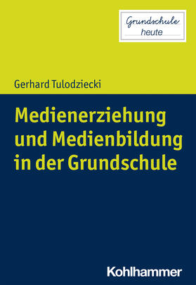 Tulodziecki / Pohlmann-Rother |  Medienerziehung und Medienbildung in der Grundschule | Buch |  Sack Fachmedien