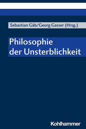 Gäb / Gasser / Bischoff | Philosophie der Unsterblichkeit | Buch | 978-3-17-040968-2 | sack.de