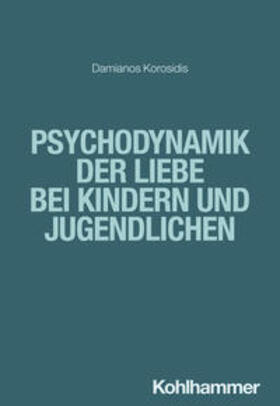 Korosidis |  Psychodynamik der Liebe bei Kindern und Jugendlichen | Buch |  Sack Fachmedien