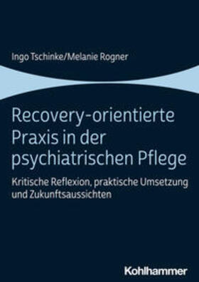 Tschinke / Rogner |  Recovery-orientierte Praxis in der psychiatrischen Pflege | Buch |  Sack Fachmedien