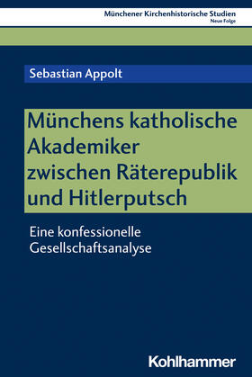 Appolt / Bischof / Unterburger |  Münchens katholische Akademiker zwischen Räterepublik und Hitlerputsch | Buch |  Sack Fachmedien
