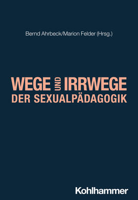 Ahrbeck / Felder |  Wege und Irrwege der Sexualpädagogik | Buch |  Sack Fachmedien